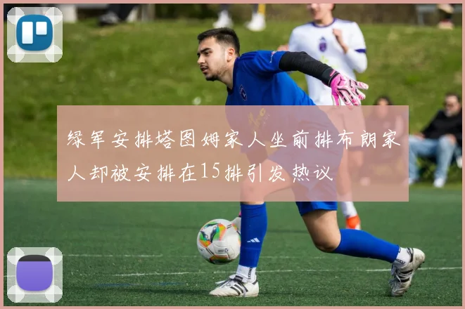 绿军安排塔图姆家人坐前排布朗家人却被安排在15排引发热议